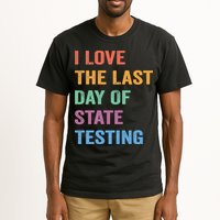 I Love The Last Day Of State Testing Funny Teachers Student Tall T-Shirt