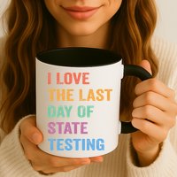 I Love The Last Day Of State Testing Funny Teachers Student Mug
