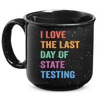 I Love The Last Day Of State Testing Funny Teachers Student 15oz Campfire Ceramic Mug