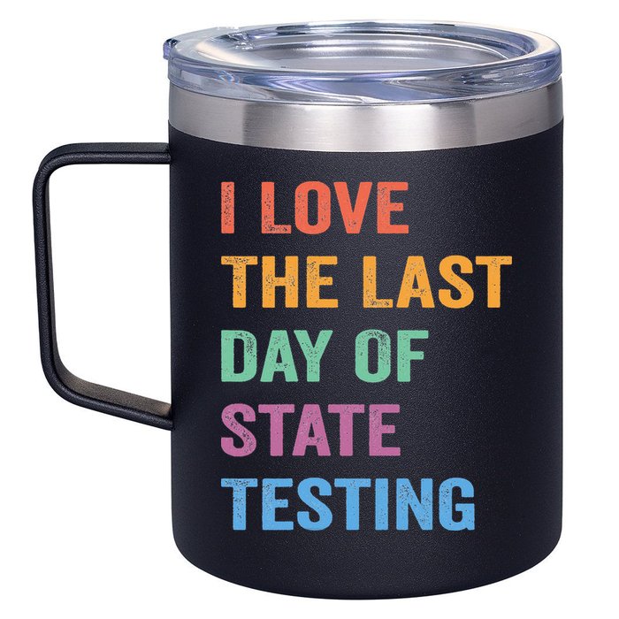 I Love The Last Day Of State Testing Funny Teachers Student 12oz Stainless Steel Coffee Mug