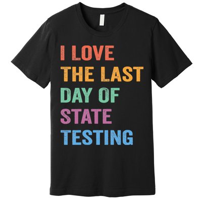 I Love The Last Day Of State Testing Funny Teachers Student Premium T-Shirt