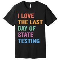 I Love The Last Day Of State Testing Funny Teachers Student Premium T-Shirt