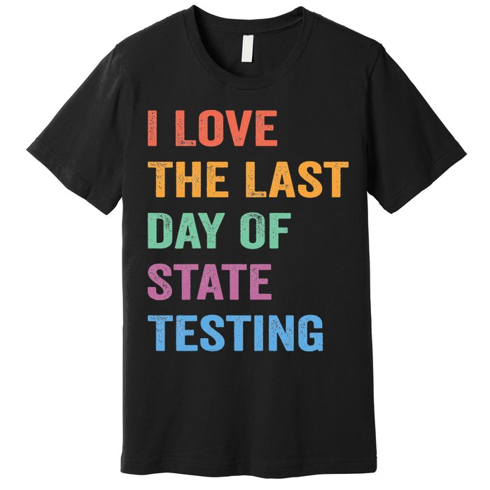 I Love The Last Day Of State Testing Funny Teachers Student Premium T-Shirt