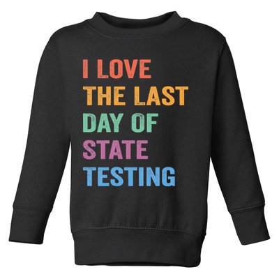 I Love The Last Day Of State Testing Funny Teachers Student Toddler Sweatshirt