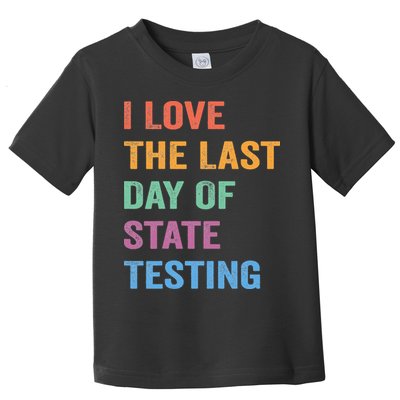 I Love The Last Day Of State Testing Funny Teachers Student Toddler T-Shirt
