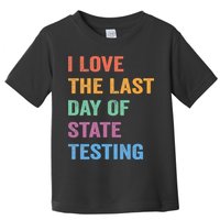 I Love The Last Day Of State Testing Funny Teachers Student Toddler T-Shirt