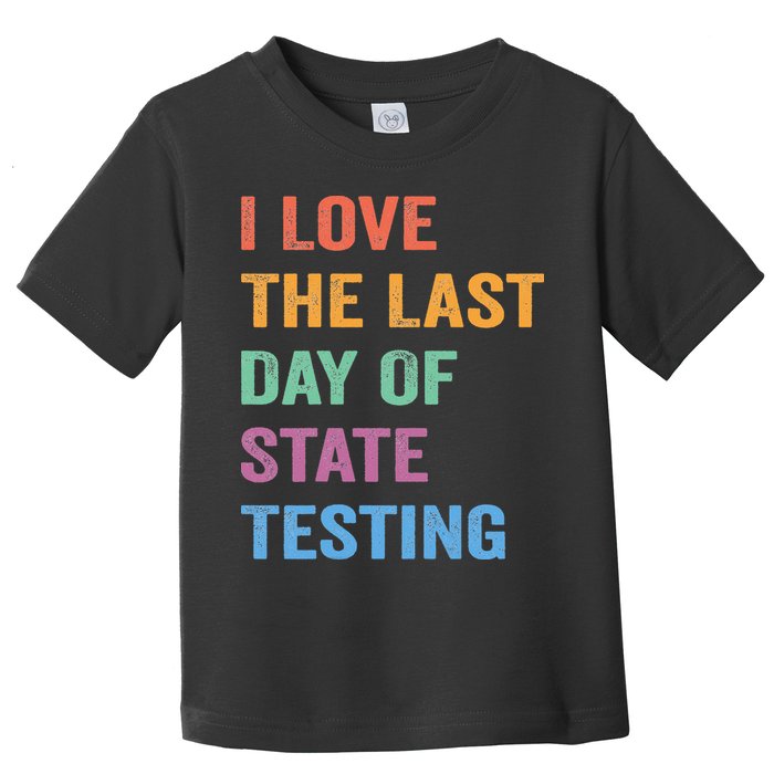 I Love The Last Day Of State Testing Funny Teachers Student Toddler T-Shirt