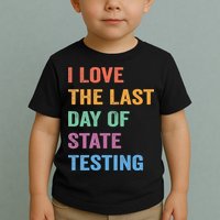 I Love The Last Day Of State Testing Funny Teachers Student Toddler T-Shirt