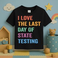 I Love The Last Day Of State Testing Funny Teachers Student Toddler T-Shirt