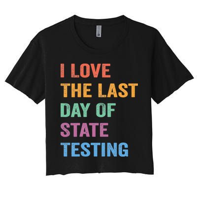 I Love The Last Day Of State Testing Funny Teachers Student Women's Crop Top Tee