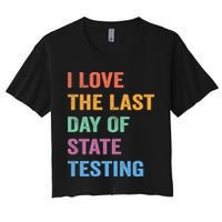 I Love The Last Day Of State Testing Funny Teachers Student Women's Crop Top Tee
