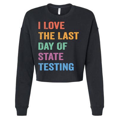 I Love The Last Day Of State Testing Funny Teachers Student Cropped Pullover Crew