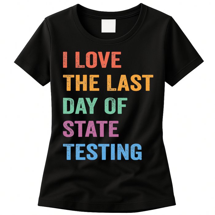 I Love The Last Day Of State Testing Funny Teachers Student Womens T-Shirt