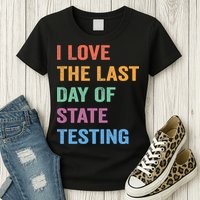 I Love The Last Day Of State Testing Funny Teachers Student Womens T-Shirt