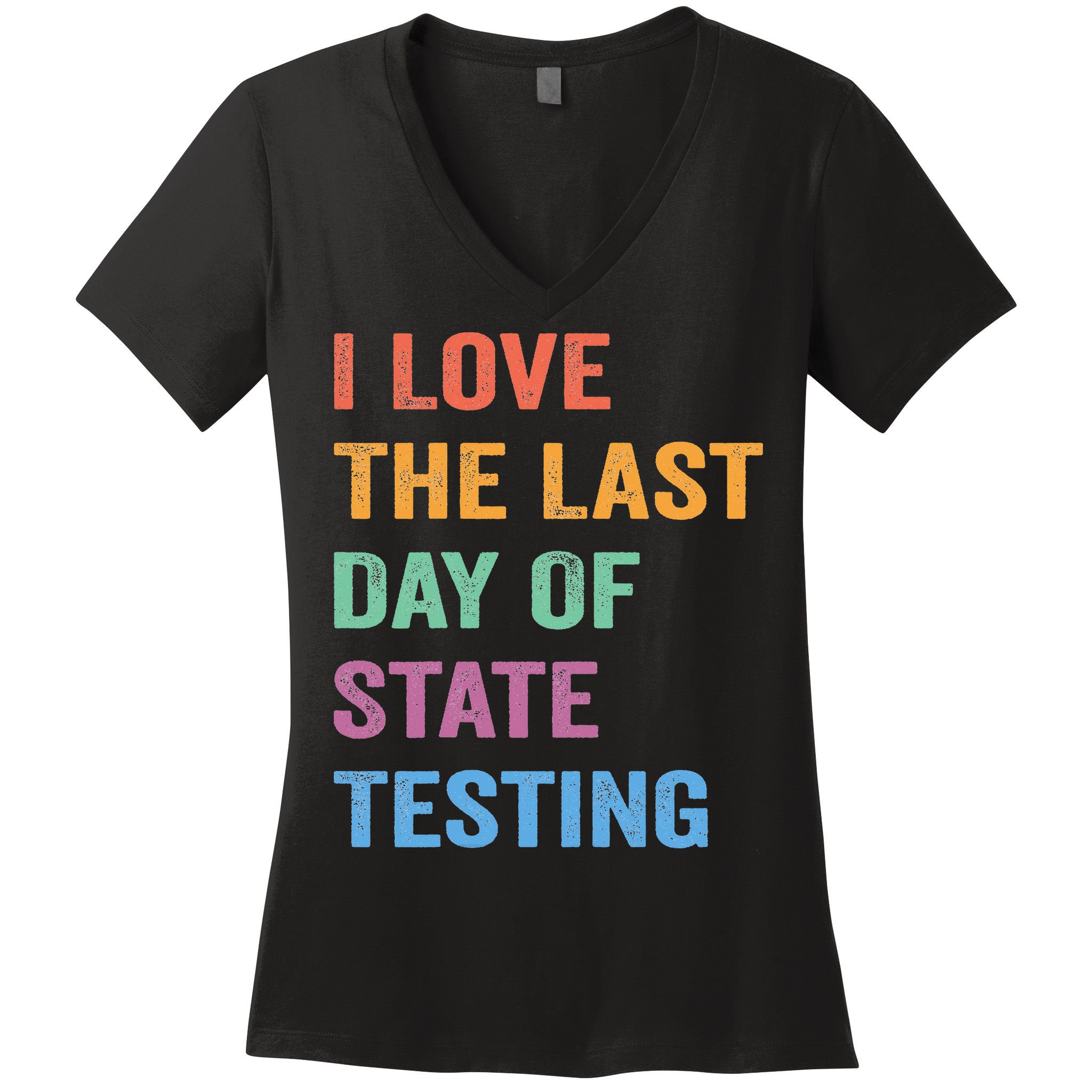 I Love The Last Day Of State Testing Funny Teachers Student Women's V-Neck T-Shirt