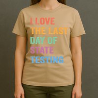 I Love The Last Day Of State Testing Funny Teachers Student T-Shirt