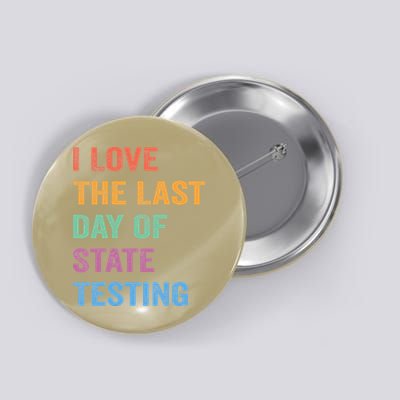 I Love The Last Day Of State Testing Funny Teachers Student Button