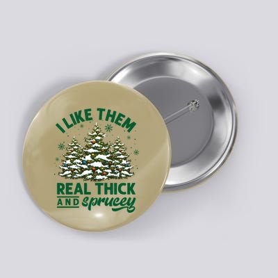 I Like Them Real Thick And Sprucey Funny Christmas Tree Xmas Button