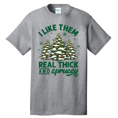 I Like Them Real Thick And Sprucey Funny Christmas Tree Xmas Tall T-Shirt