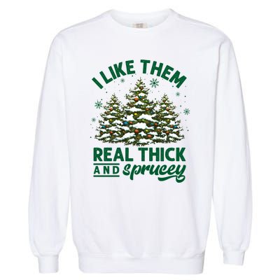 I Like Them Real Thick And Sprucey Funny Christmas Tree Xmas Garment-Dyed Sweatshirt