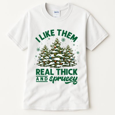 I Like Them Real Thick And Sprucey Funny Christmas Tree Xmas Tall T-Shirt