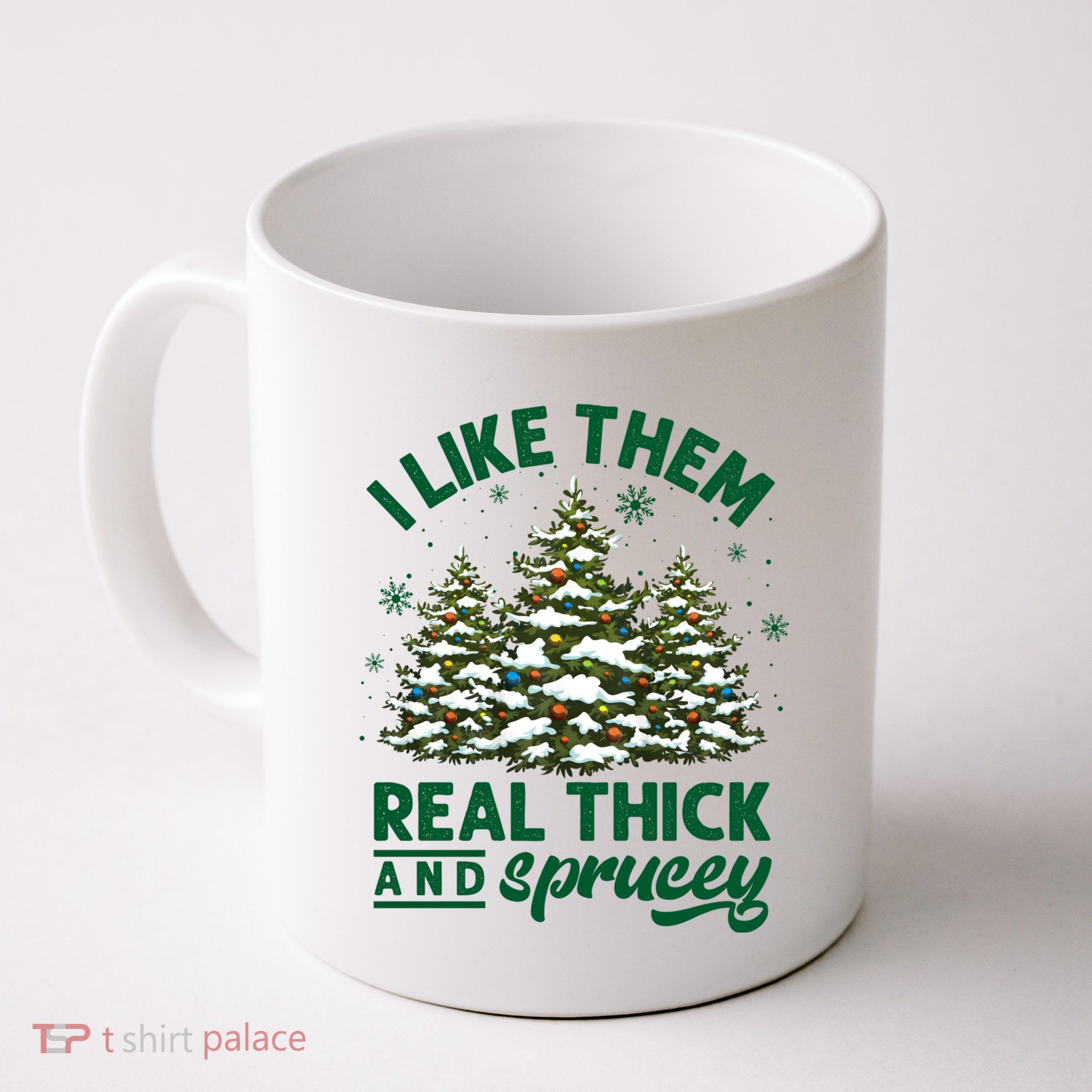I Like Them Real Thick And Sprucey Funny Christmas Tree Xmas Mug