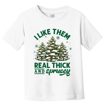 I Like Them Real Thick And Sprucey Funny Christmas Tree Xmas Toddler T-Shirt