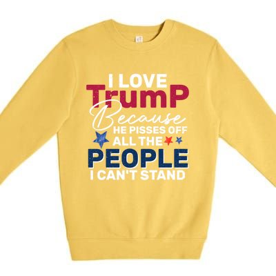 I Love Trump He Pissed Off The People I CanT Stand 2024 Meaningful Gift Premium Crewneck Sweatshirt