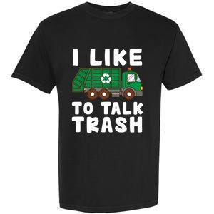 I Like To Talk Trash Recycling Garbage Truck Collector Reuse Cute Gift Garment-Dyed Heavyweight T-Shirt