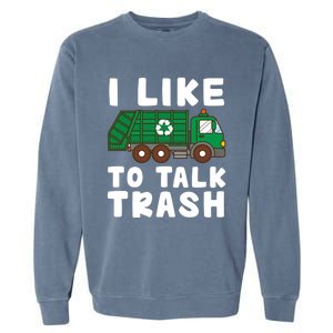 I Like To Talk Trash Recycling Garbage Truck Collector Reuse Cute Gift Garment-Dyed Sweatshirt