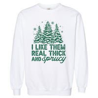 I Like Them Real Thick And Sprucey Funny Christmas Tree Xmas Garment-Dyed Sweatshirt