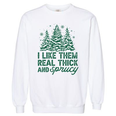 I Like Them Real Thick And Sprucey Funny Christmas Tree Xmas Garment-Dyed Sweatshirt