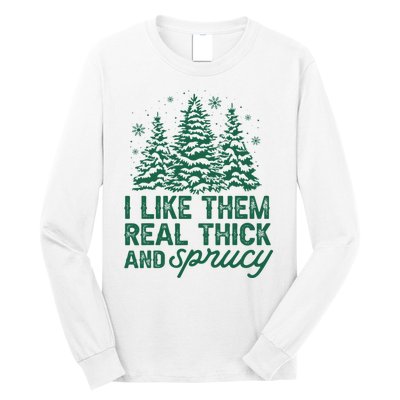 I Like Them Real Thick And Sprucey Funny Christmas Tree Xmas Long Sleeve Shirt