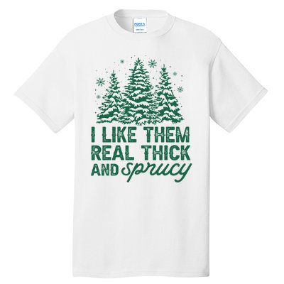 I Like Them Real Thick And Sprucey Funny Christmas Tree Xmas Tall T-Shirt