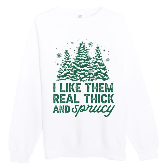 I Like Them Real Thick And Sprucey Funny Christmas Tree Xmas Premium Crewneck Sweatshirt