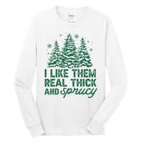 I Like Them Real Thick And Sprucey Funny Christmas Tree Xmas Tall Long Sleeve T-Shirt