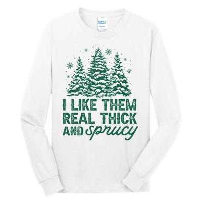 I Like Them Real Thick And Sprucey Funny Christmas Tree Xmas Tall Long Sleeve T-Shirt