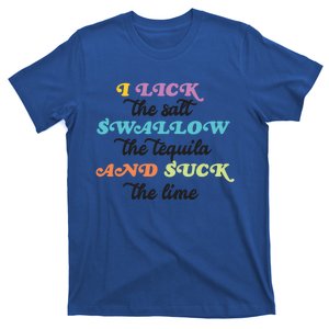 I Lick The Salt Swallow The Tequila And Suck The Lime Liquor Great Gift T-Shirt