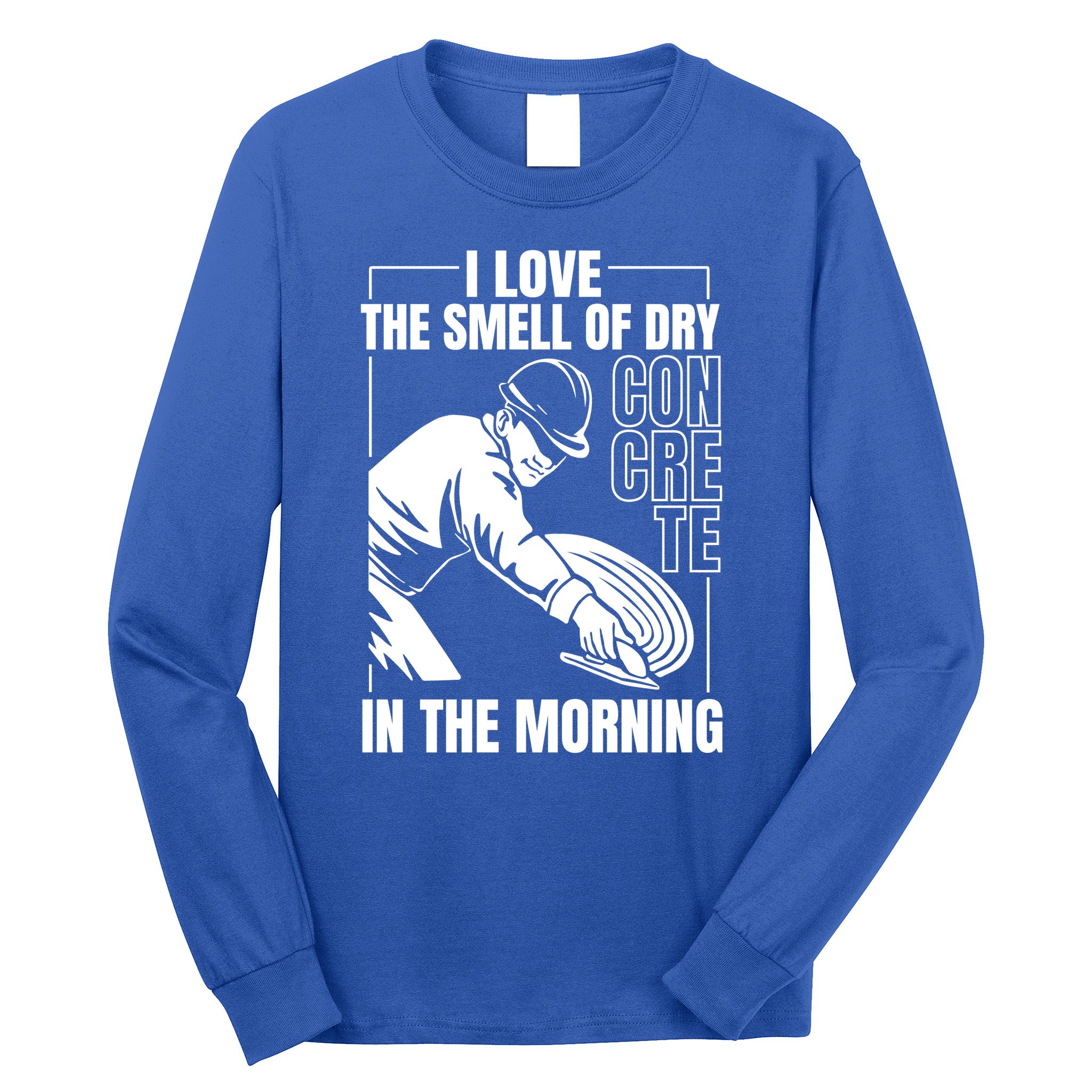 I Love The Smell Of Dry Concrete In The Morning Long Sleeve Shirt