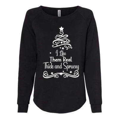 I Like Them Real Thick And Sprucey Funny Christmas Tree Xmas Womens California Wash Sweatshirt