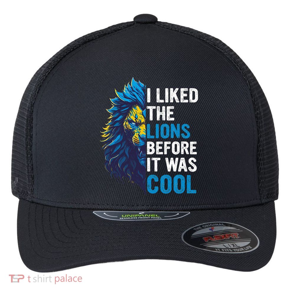 I Liked The Lions Before It Was Cool Flexfit Unipanel Trucker Cap
