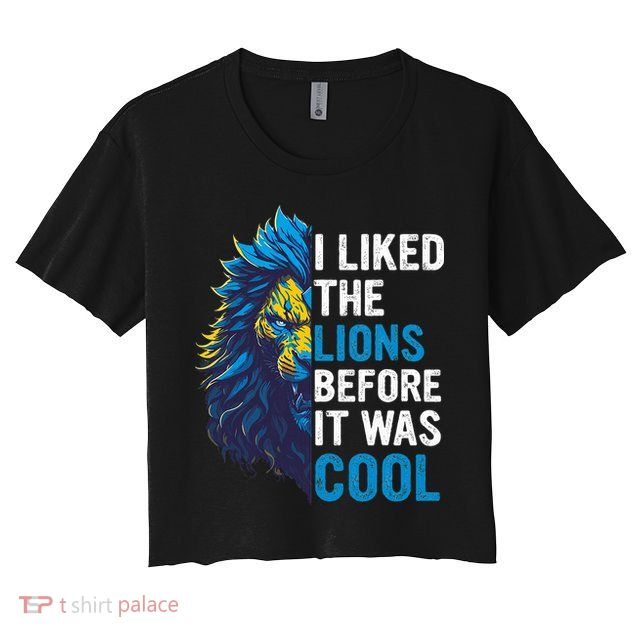 I Liked The Lions Before It Was Cool Crop Top