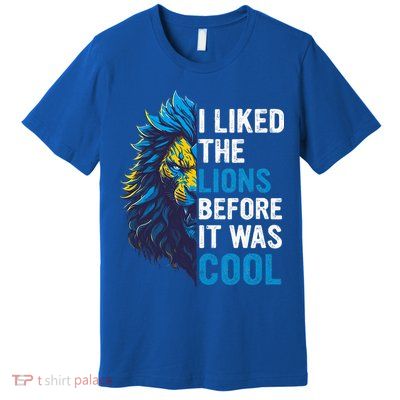 I Liked The Lions Before It Was Cool Premium T-Shirt
