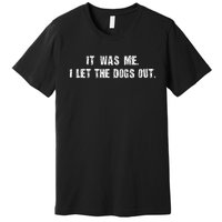 I Let The Dogs Out Funny Premium T-Shirt