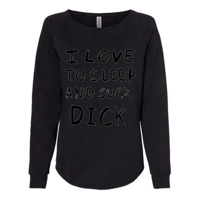 I Love To Sleep And Suck Dick Womens California Wash Sweatshirt