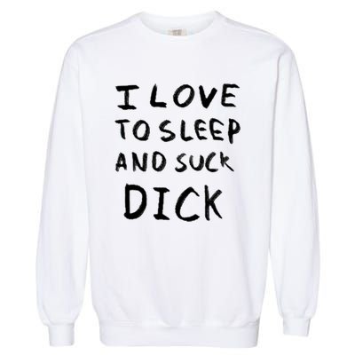 I Love To Sleep And Suck Dick Garment-Dyed Sweatshirt