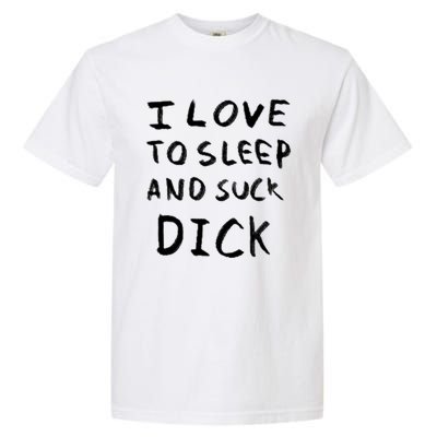 I Love To Sleep And Suck Dick Garment-Dyed Heavyweight T-Shirt