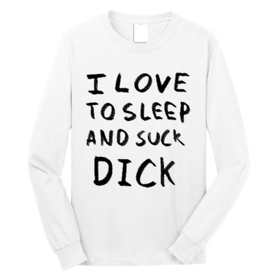 I Love To Sleep And Suck Dick Long Sleeve Shirt