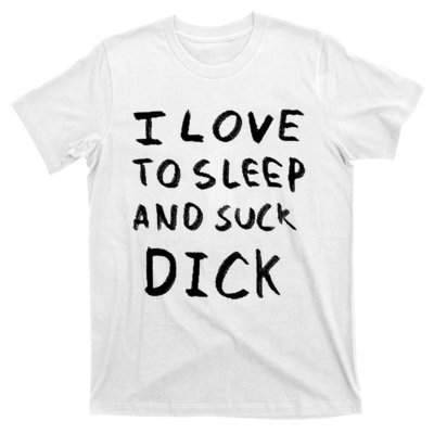 I Love To Sleep And Suck Dick T-Shirt