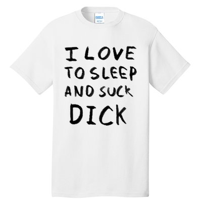 I Love To Sleep And Suck Dick Tall T-Shirt